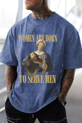 Washed cotton Women Are Born To Serve Men Unisex tshirt