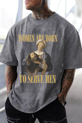 Washed cotton Women Are Born To Serve Men Unisex tshirt