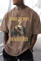 Washed cotton Women Are Born To Serve Men Unisex tshirt